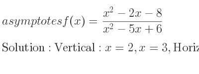 The asymptotes of f(x)=(x^2-2x-8)/(x^2-5x+6) is Vertical: x=2,x=3,Horizontal: y=1